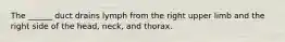 The ______ duct drains lymph from the right upper limb and the right side of the head, neck, and thorax.