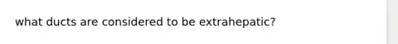 what ducts are considered to be extrahepatic?