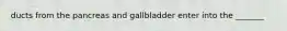 ducts from the pancreas and gallbladder enter into the _______