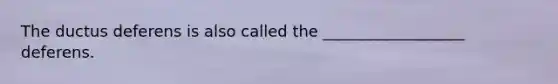 The ductus deferens is also called the __________________ deferens.