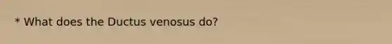 * What does the Ductus venosus do?