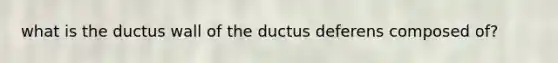 what is the ductus wall of the ductus deferens composed of?