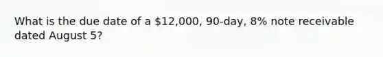 What is the due date of a 12,000, 90-day, 8% note receivable dated August 5?