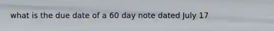 what is the due date of a 60 day note dated July 17