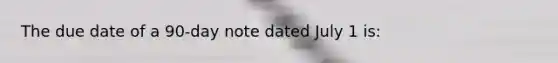 The due date of a 90-day note dated July 1 is: