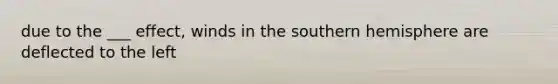 due to the ___ effect, winds in the southern hemisphere are deflected to the left