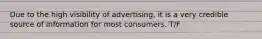 Due to the high visibility of advertising, it is a very credible source of information for most consumers. T/F