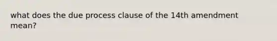 what does the due process clause of the 14th amendment mean?