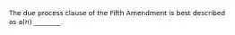 The due process clause of the Fifth Amendment is best described as a(n) ________.