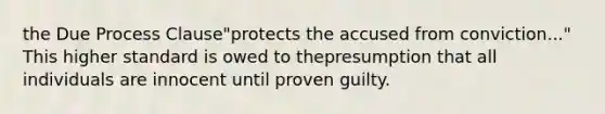 the Due Process Clause"protects the accused from conviction..." This higher standard is owed to thepresumption that all individuals are innocent until proven guilty.