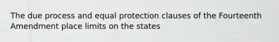 The due process and equal protection clauses of the Fourteenth Amendment place limits on the states