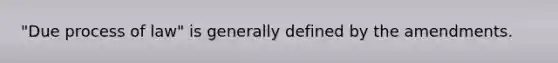 "Due process of law" is generally defined by the amendments.