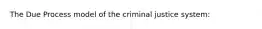 The Due Process model of the criminal justice system: