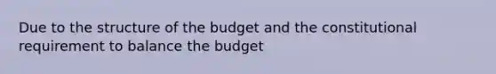 Due to the structure of the budget and the constitutional requirement to balance the budget