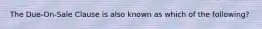 The Due-On-Sale Clause is also known as which of the following?