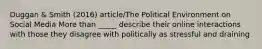 Duggan & Smith (2016) article/The Political Environment on Social Media More than _____ describe their online interactions with those they disagree with politically as stressful and draining