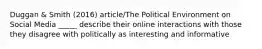 Duggan & Smith (2016) article/The Political Environment on Social Media _____ describe their online interactions with those they disagree with politically as interesting and informative