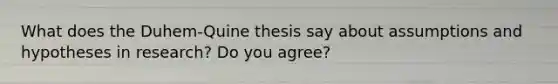 What does the Duhem-Quine thesis say about assumptions and hypotheses in research? Do you agree?