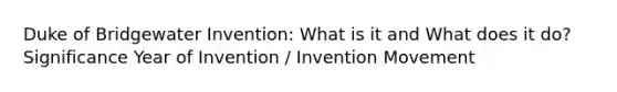 Duke of Bridgewater Invention: What is it and What does it do? Significance Year of Invention / Invention Movement