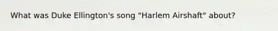 What was Duke Ellington's song "Harlem Airshaft" about?