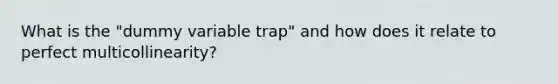 What is the "dummy variable trap" and how does it relate to perfect multicollinearity?