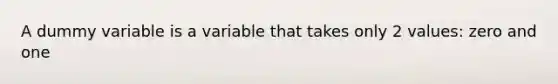 A dummy variable is a variable that takes only 2 values: zero and one