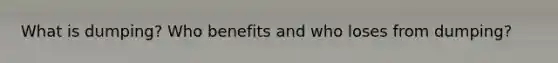 What is dumping? Who benefits and who loses from dumping?