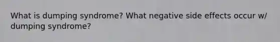 What is dumping syndrome? What negative side effects occur w/ dumping syndrome?