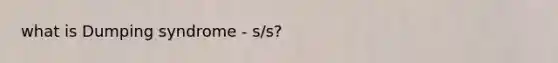 what is Dumping syndrome - s/s?