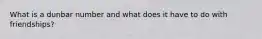 What is a dunbar number and what does it have to do with friendships?