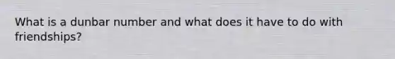 What is a dunbar number and what does it have to do with friendships?