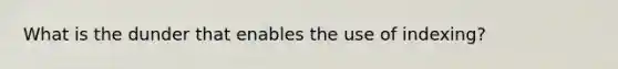 What is the dunder that enables the use of indexing?