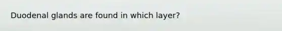 Duodenal glands are found in which layer?