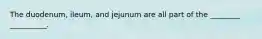 The duodenum, ileum, and jejunum are all part of the ________ __________.