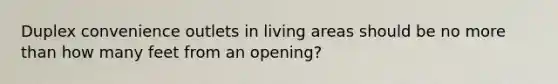 Duplex convenience outlets in living areas should be no more than how many feet from an opening?