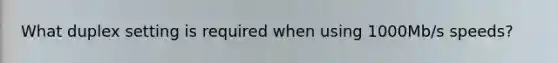 What duplex setting is required when using 1000Mb/s speeds?