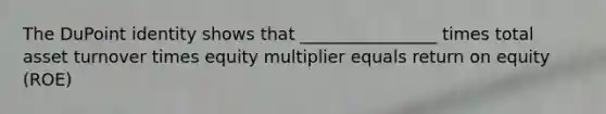 The DuPoint identity shows that ________________ times total asset turnover times equity multiplier equals return on equity (ROE)