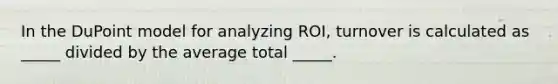 In the DuPoint model for analyzing ROI, turnover is calculated as _____ divided by the average total _____.