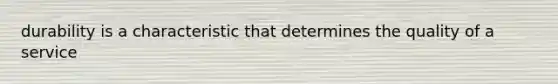 durability is a characteristic that determines the quality of a service