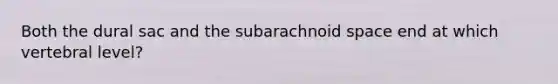 Both the dural sac and the subarachnoid space end at which vertebral level?