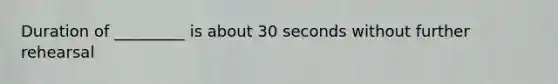 Duration of _________ is about 30 seconds without further rehearsal