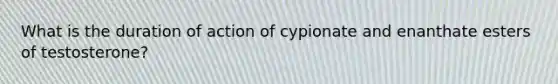 What is the duration of action of cypionate and enanthate esters of testosterone?