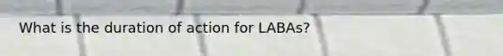 What is the duration of action for LABAs?