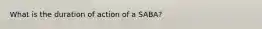 What is the duration of action of a SABA?