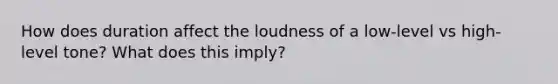 How does duration affect the loudness of a low-level vs high-level tone? What does this imply?