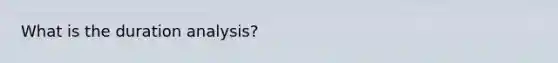What is the duration analysis?