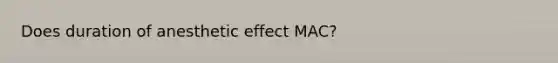 Does duration of anesthetic effect MAC?