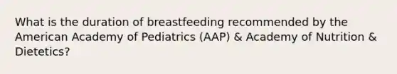 What is the duration of breastfeeding recommended by the American Academy of Pediatrics (AAP) & Academy of Nutrition & Dietetics?