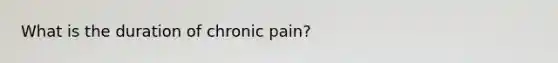 What is the duration of chronic pain?