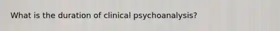 What is the duration of clinical psychoanalysis?